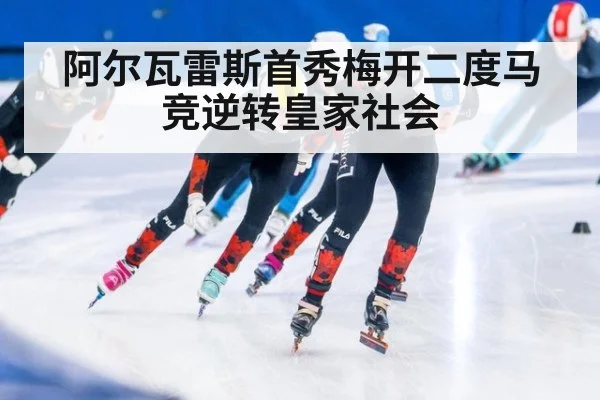 阿尔瓦雷斯首秀梅开二度马竞逆转皇家社会